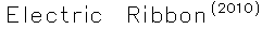 Electric Ribbon (2010)